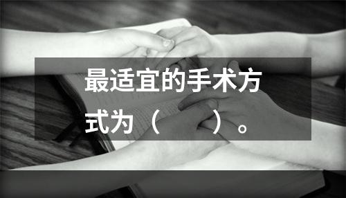 最适宜的手术方式为（　　）。