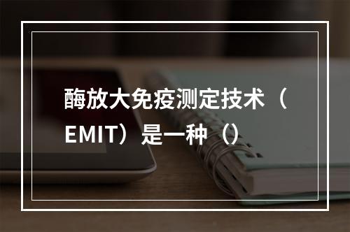 酶放大免疫测定技术（EMIT）是一种（）