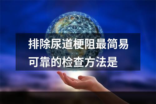 排除尿道梗阻最简易可靠的检查方法是