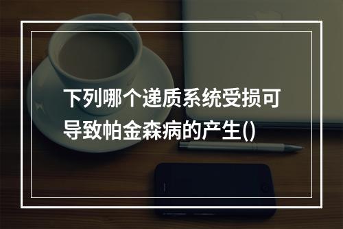 下列哪个递质系统受损可导致帕金森病的产生()