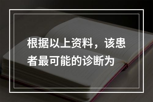 根据以上资料，该患者最可能的诊断为