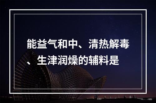 能益气和中、清热解毒、生津润燥的辅料是