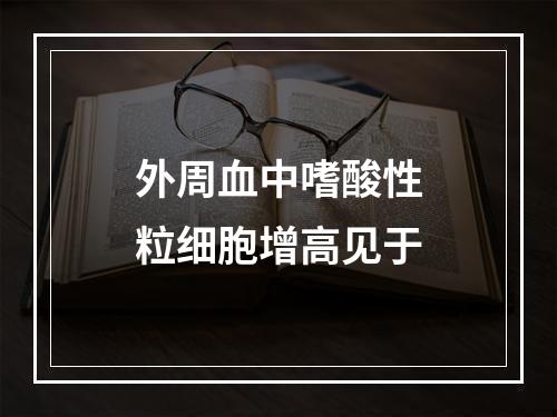 外周血中嗜酸性粒细胞增高见于