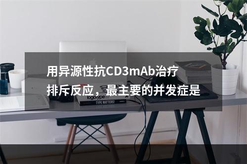 用异源性抗CD3mAb治疗排斥反应，最主要的并发症是