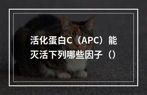 活化蛋白C（APC）能灭活下列哪些因子（）