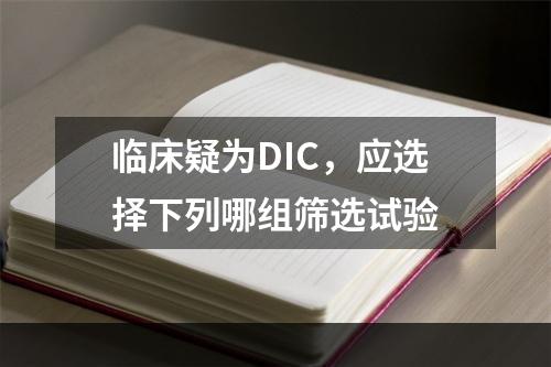 临床疑为DIC，应选择下列哪组筛选试验