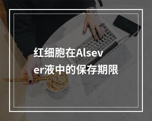 红细胞在Alsever液中的保存期限