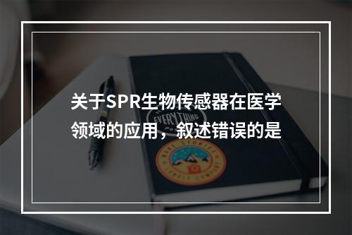 关于SPR生物传感器在医学领域的应用，叙述错误的是