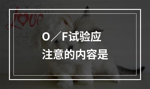 O／F试验应注意的内容是