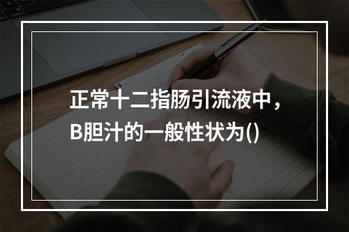 正常十二指肠引流液中，B胆汁的一般性状为()