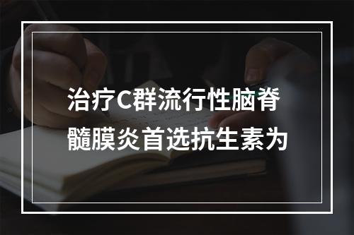 治疗C群流行性脑脊髓膜炎首选抗生素为