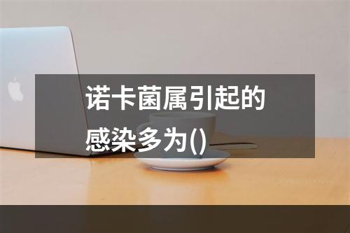 诺卡菌属引起的感染多为()