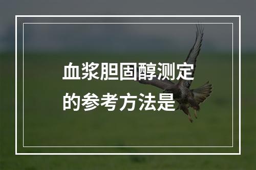 血浆胆固醇测定的参考方法是