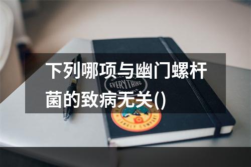 下列哪项与幽门螺杆菌的致病无关()