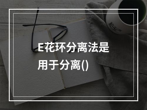 E花环分离法是用于分离()