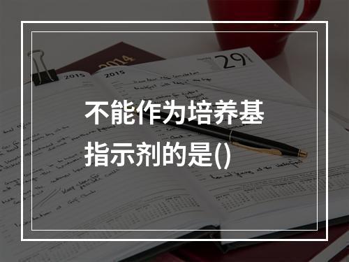 不能作为培养基指示剂的是()