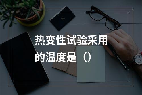 热变性试验采用的温度是（）