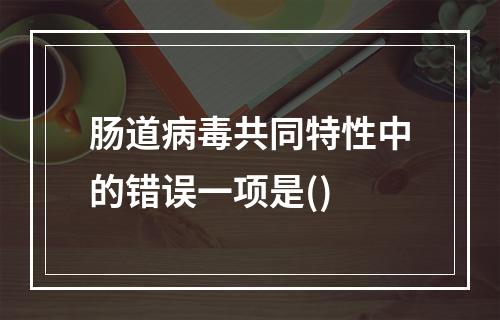 肠道病毒共同特性中的错误一项是()