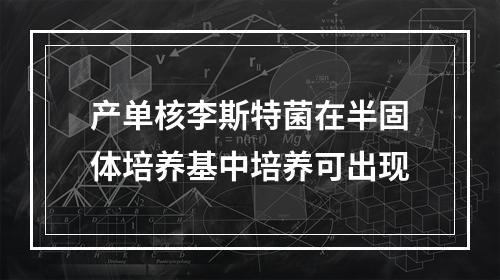 产单核李斯特菌在半固体培养基中培养可出现