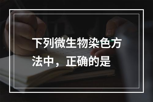 下列微生物染色方法中，正确的是