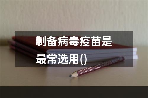 制备病毒疫苗是最常选用()