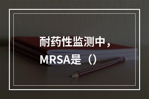 耐药性监测中，MRSA是（）