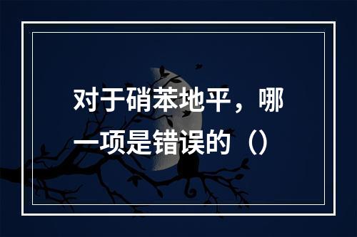 对于硝苯地平，哪一项是错误的（）