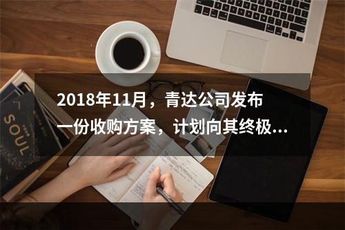 2018年11月，青达公司发布一份收购方案，计划向其终极股东