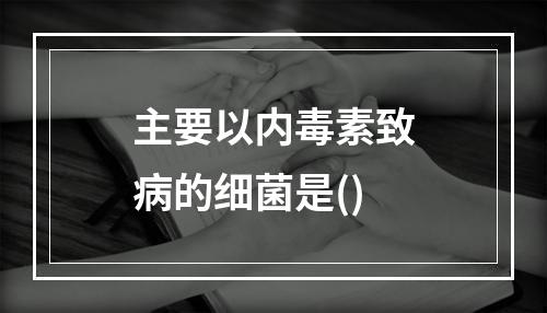 主要以内毒素致病的细菌是()