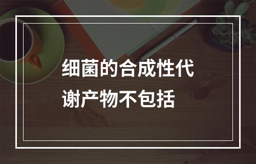 细菌的合成性代谢产物不包括