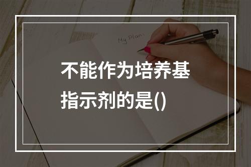 不能作为培养基指示剂的是()