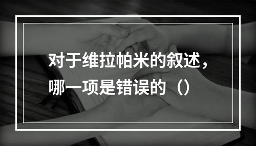 对于维拉帕米的叙述，哪一项是错误的（）