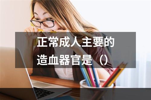 正常成人主要的造血器官是（）