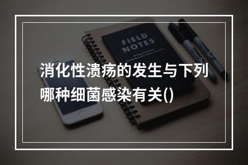 消化性溃疡的发生与下列哪种细菌感染有关()