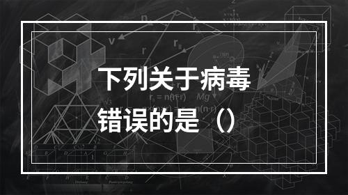 下列关于病毒错误的是（）