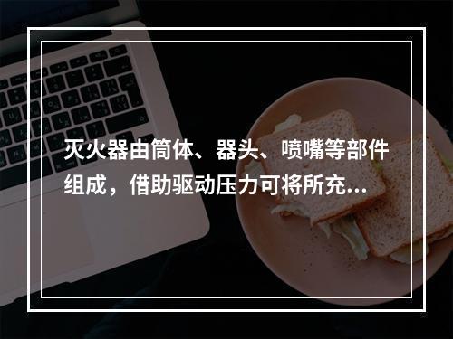 灭火器由筒体、器头、喷嘴等部件组成，借助驱动压力可将所充装的