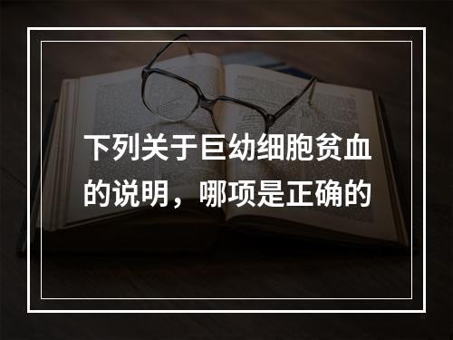 下列关于巨幼细胞贫血的说明，哪项是正确的