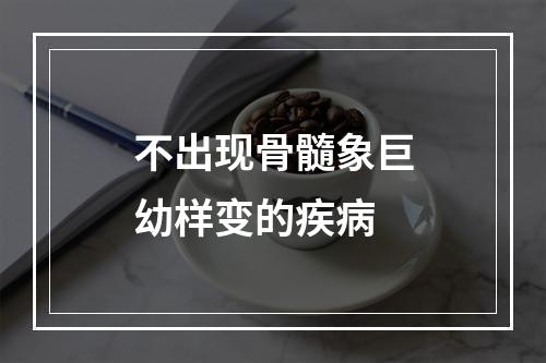 不出现骨髓象巨幼样变的疾病