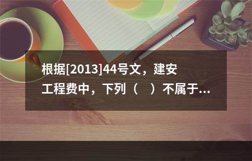 根据[2013]44号文，建安工程费中，下列（　）不属于人工