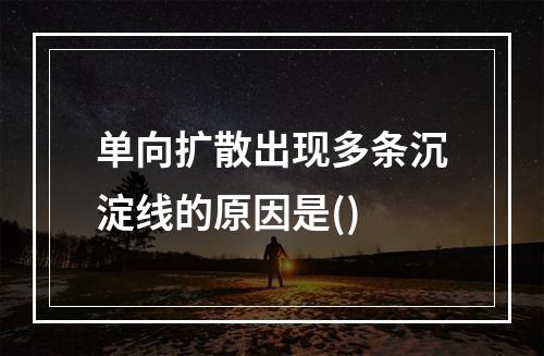 单向扩散出现多条沉淀线的原因是()