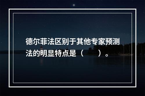 德尔菲法区别于其他专家预测法的明显特点是（　　）。