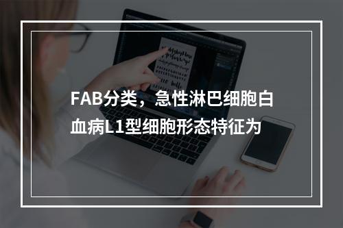 FAB分类，急性淋巴细胞白血病L1型细胞形态特征为