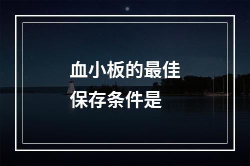 血小板的最佳保存条件是