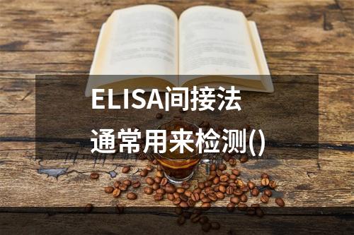 ELISA间接法通常用来检测()