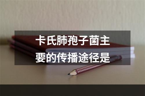 卡氏肺孢子菌主要的传播途径是