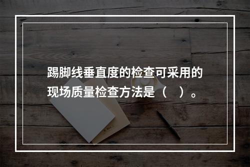 踢脚线垂直度的检查可采用的现场质量检查方法是（　）。