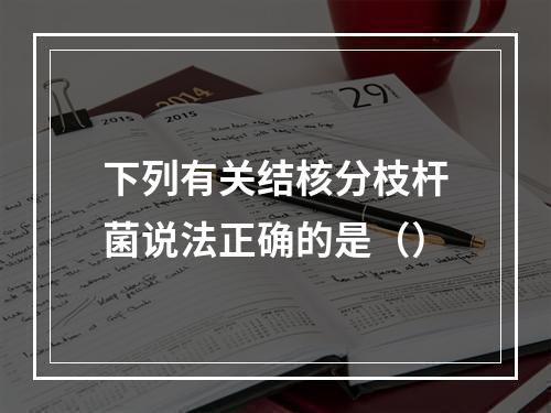 下列有关结核分枝杆菌说法正确的是（）