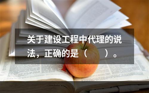 关于建设工程中代理的说法，正确的是（　　）。