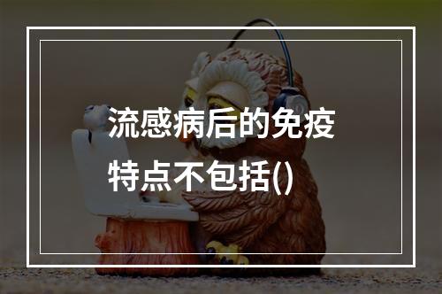 流感病后的免疫特点不包括()