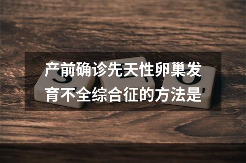 产前确诊先天性卵巢发育不全综合征的方法是